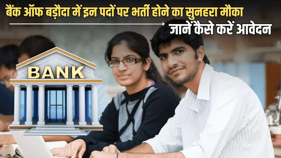 Bank Recruitment 2025: बैंक ऑफ बड़ौदा में इन पदों पर भर्ती होने का सुनहरा मौका, जानें कैसे करें आवेदन 
