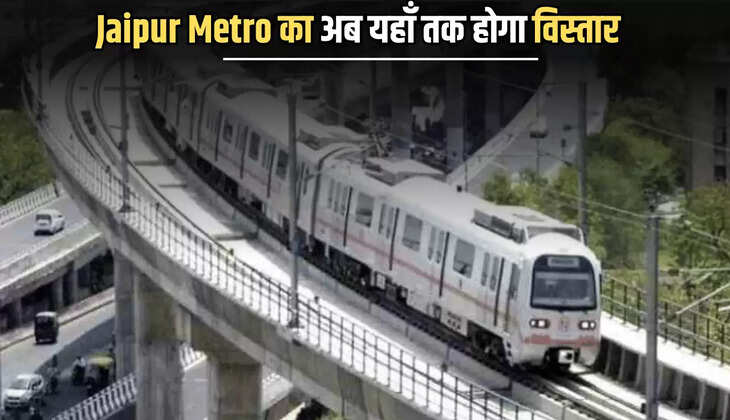 Jaipur Metro का अब यहाँ तक होगा विस्तार, इन रूट पर 36 स्टेशनों का होगा निर्माण, यहां देखें लिस्ट