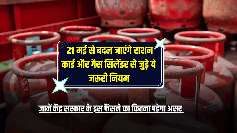  21 मई से बदल जाएंगे राशन कार्ड और गैस सिलेंडर से जुड़े ये जरूरी नियम, जानें केंद्र सरकार के इस फैंसले का कितना पडेगा असर 