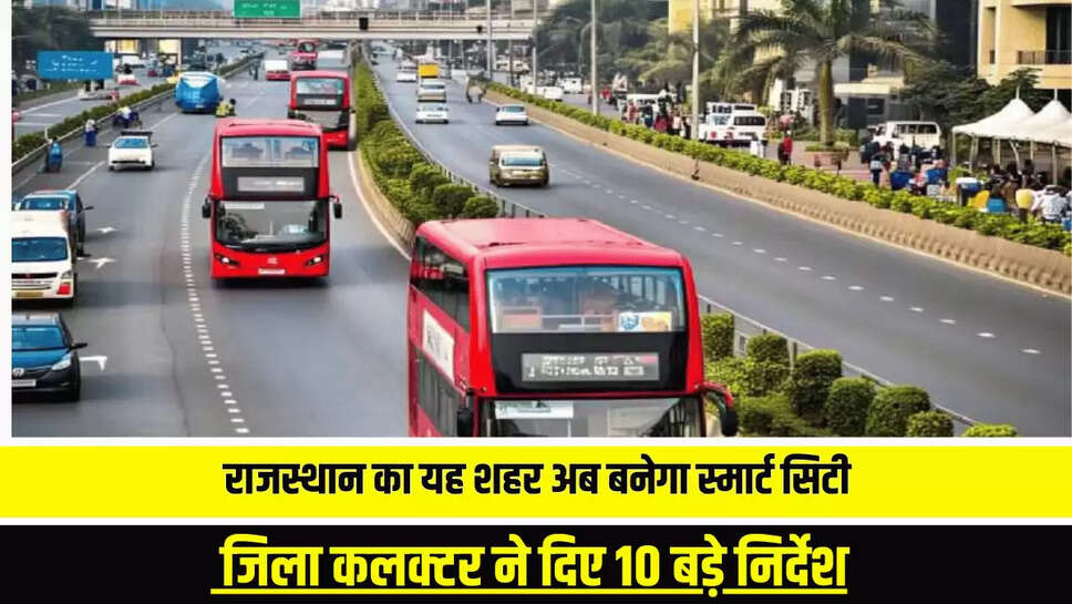 Smart City : राजस्थान का यह शहर अब बनेगा स्मार्ट सिटी,  जिला कलक्टर ने दिए 10 बड़े निर्देश