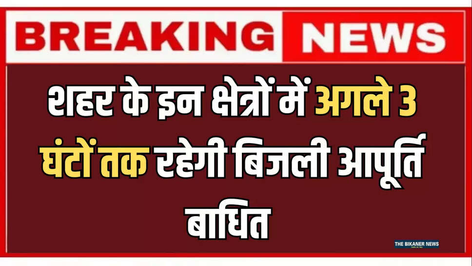 शहर के इन क्षेत्रों में अगले 3 घंटों तक रहेगी बिजली आपूर्ति बाधित 