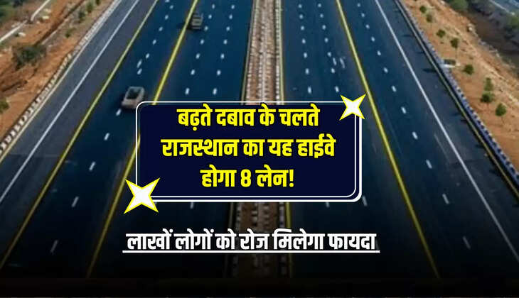  Rajasthan News : बढ़ते दबाव के चलते राजस्थान का यह हाईवे होगा 8 लेन! लाखों लोगों को रोज मिलेगा फायदा 