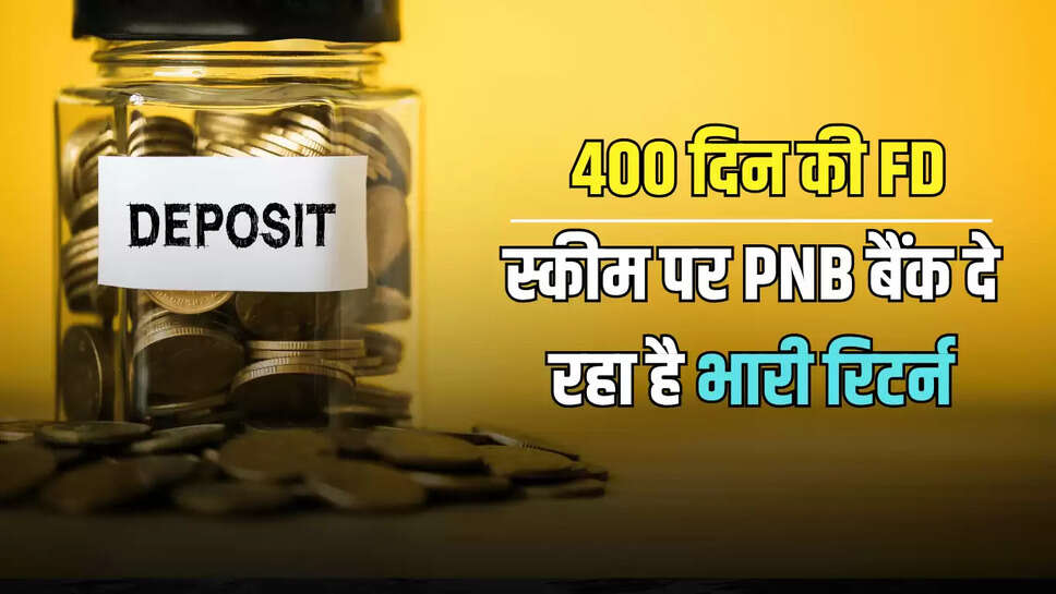  400 दिन की FD स्कीम पर PNB बैंक दे रहा है झोला भरके पैसा!मिल रहा है तगड़ा रिटर्न, जानें 