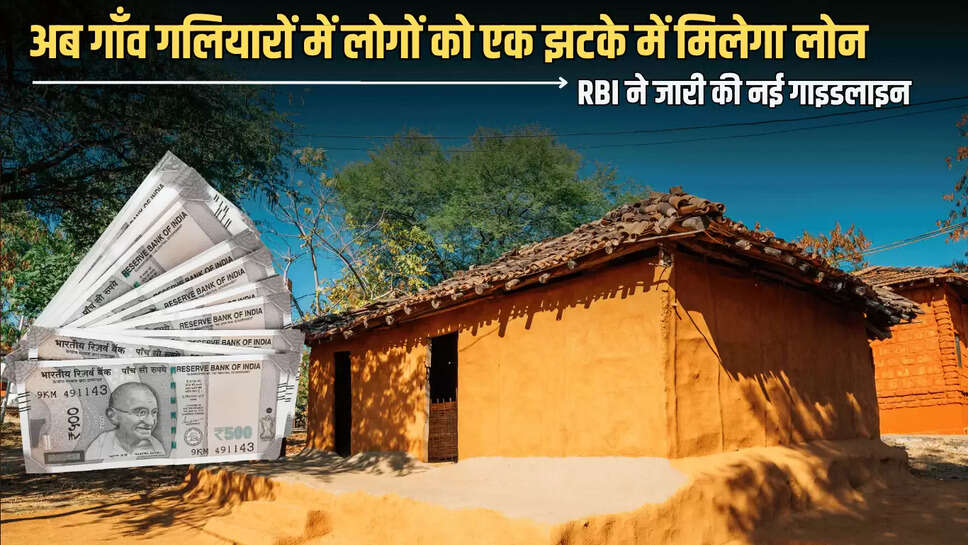 RBI New Guideline: अब गाँव गलियारों में लोगों को एक झटके में मिलेगा लोन, आरबीआई ने जारी की नई गाइडलाइन