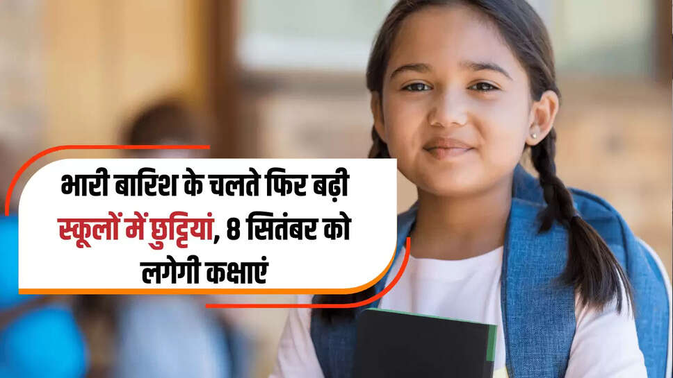 School Closed : भारी बारिश के चलते फिर बढ़ी स्कूलों में छुट्टियां, अब 8 सितंबर को लगेगी कक्षाएं, आदेश जारी 
