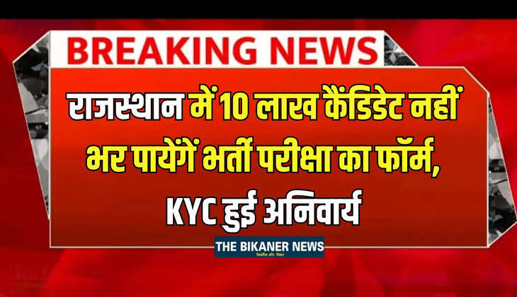 Rajasthan : राजस्थान में ये 10 लाख कैंडिडेट नहीं भर पायेंगें भर्ती परीक्षा का फॉर्म, KYC हुई अनिवार्य; 7 जुलाई से शुरू होंगे आवेदन