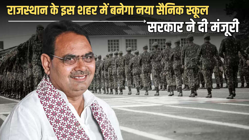 Rajasthan : राजस्थान के इस शहर में बनेगा नया सैनिक स्कूल, भजनलाल सरकार ने दी मंजूरी 