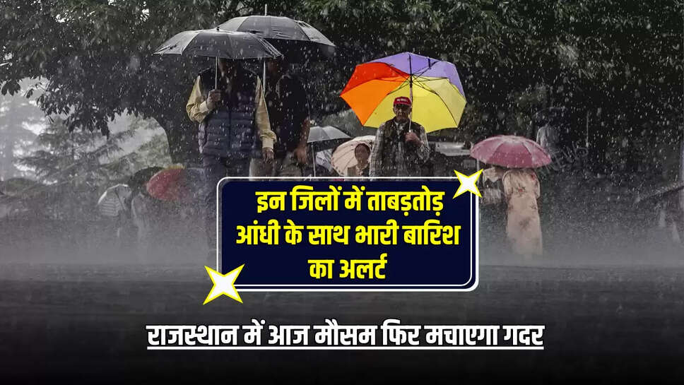 Rajasthan Weather Alert : राजस्थान में आज मौसम फिर मचाएगा गदर, 25 जिलों में ताबड़तोड़ आंधी के साथ बारिश का अलर्ट