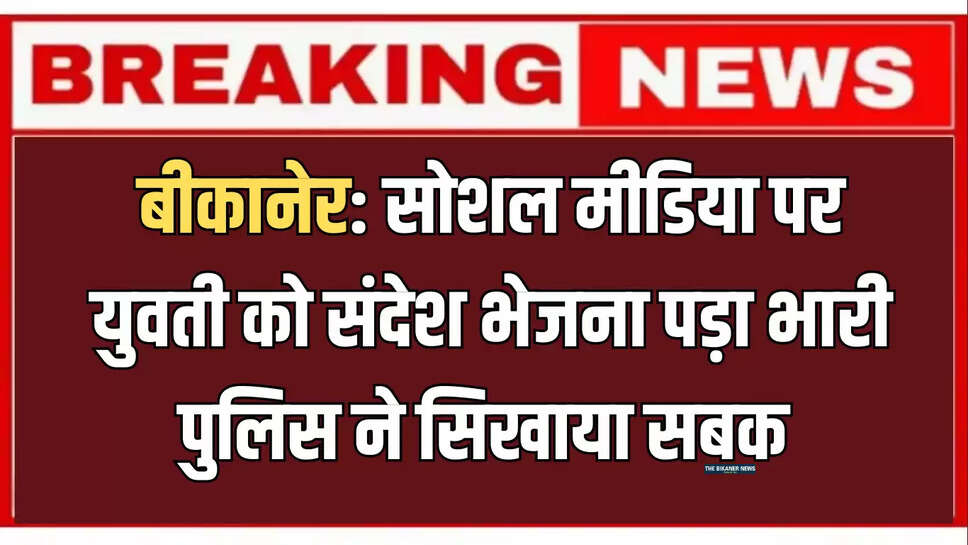 बीकानेर: सोशल मीडिया पर युवती को संदेश भेजकर करता था तंग, अब पुलिस ने सिखाया सबक 
