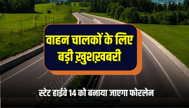 State Highway 14 : वाहन चालकों के लिए बड़ी ख़ुशख़बरी, स्टेट हाईवे 14 को बनाया जाएगा फोरलेन, अब मुश्किल से आसान होगा सफर
