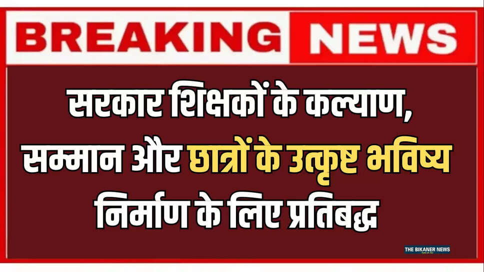 Rajasthan:  राज्य सरकार शिक्षा की गुणवत्ता में सुधार, शिक्षकों के कल्याण, सम्मान और छात्रों के उत्कृष्ट भविष्य निर्माण के लिए प्रतिबद्ध