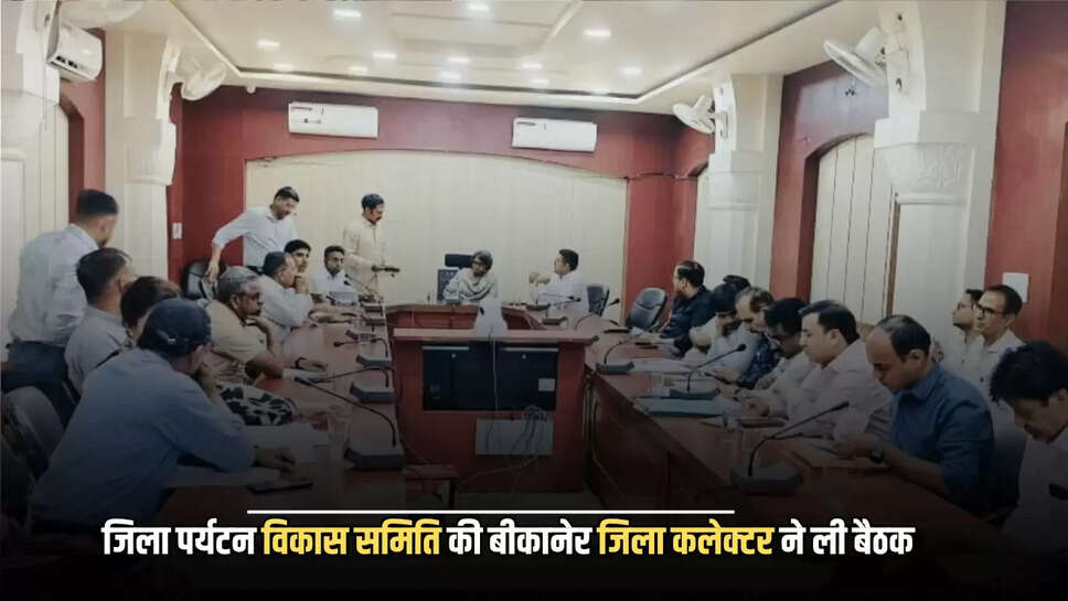 Rajasthan : जिला पर्यटन विकास समिति की बीकानेर जिला कलेक्टर ने ली बैठक, इन अहम मुद्दों पर हुई चर्चा 