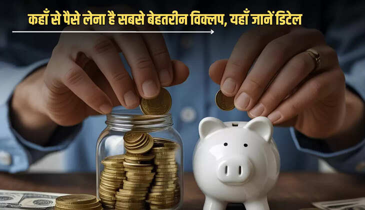 कहाँ से पैसे लेना है सबसे बेहतरीन विक्लप, यहाँ जानें डिटेल 