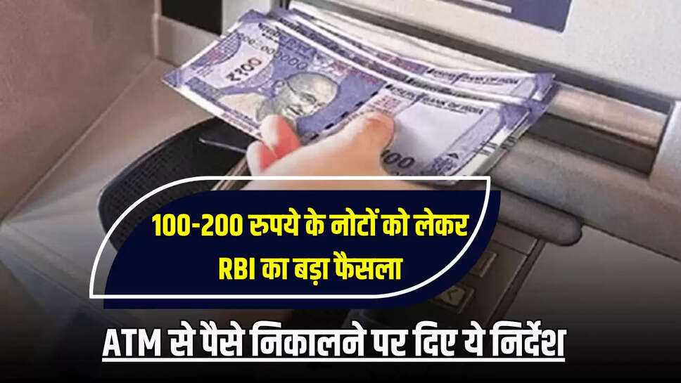 ATM New Rules: 100-200 रुपये के नोटों को लेकर RBI का बड़ा फैसला, ATM से पैसे निकालने पर दिए ये निर्देश, जानें जरुरी खबर 