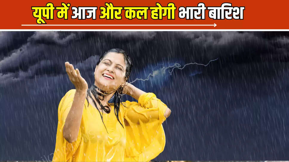 UP Heavey Rain Alert : यूपी में आज और कल होगी भारी बारिश, इन 15 शहरों के लिए मौसम विभाग का Orange Alert