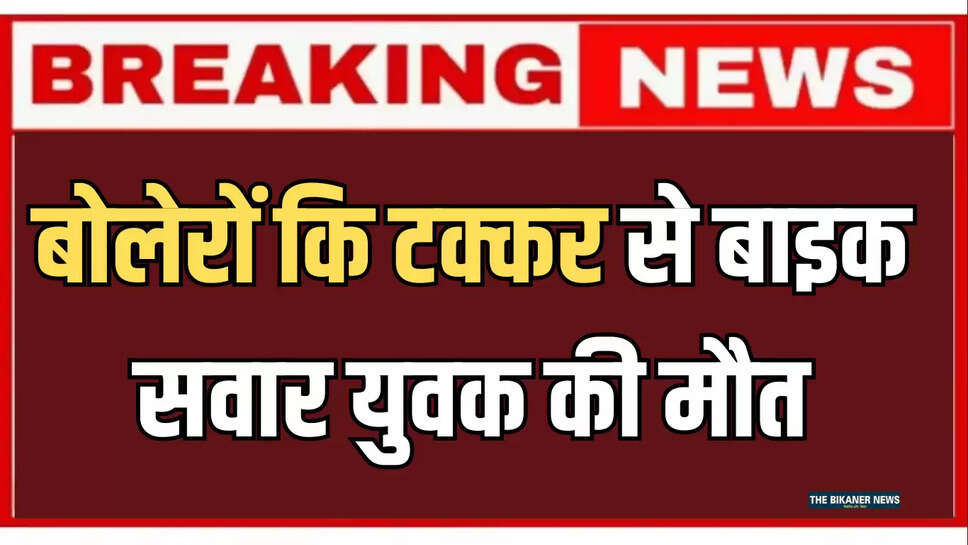बोलेरों कि टक्कर से बाइक सवार युवक की मौत,व्यास कॉलोनी पुलिस थाने मामला दर्ज 