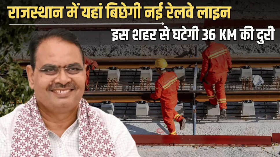 Rajasthan : राजस्थान में यहां बिछेगी नई रेलवे लाइन, इस शहर से घटेगी 36 किलोमीटरकी दुरी 