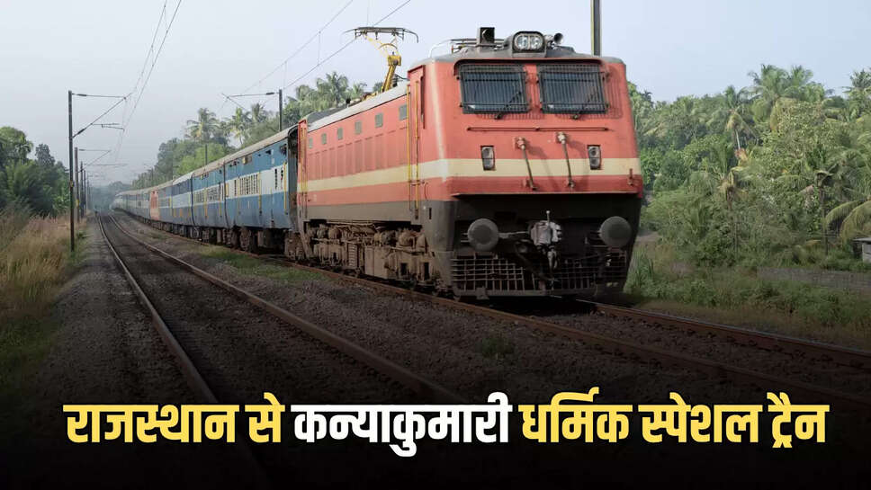 Indian Railways : राजस्थान से कन्याकुमारी की दुरी को सस्ते में नापेगी यह धर्मिक स्पेशल ट्रैन, यहाँ देखें पूरा शेडूअल 