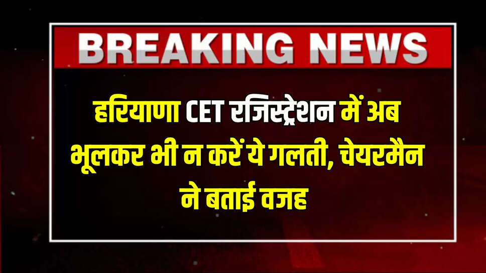 Haryana CET Registration: हरियाणा सीईटी रजिस्ट्रेशन में अब भूलकर भी न करें ये गलती, HSSC के चेयरमैन ने बताई वजह 