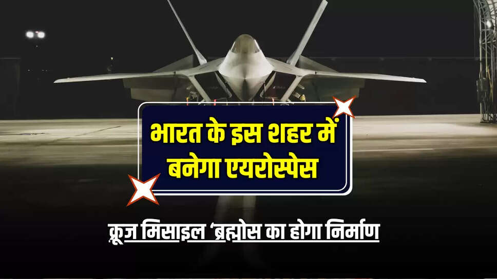 भारत के इस शहर में बनेगा एयरोस्पेस, विश्व की सबसे विध्वंसक मानी जाने वाली सुपरसोनिक क्रूज मिसाइल ‘ब्रह्मोस का होगा निर्माण