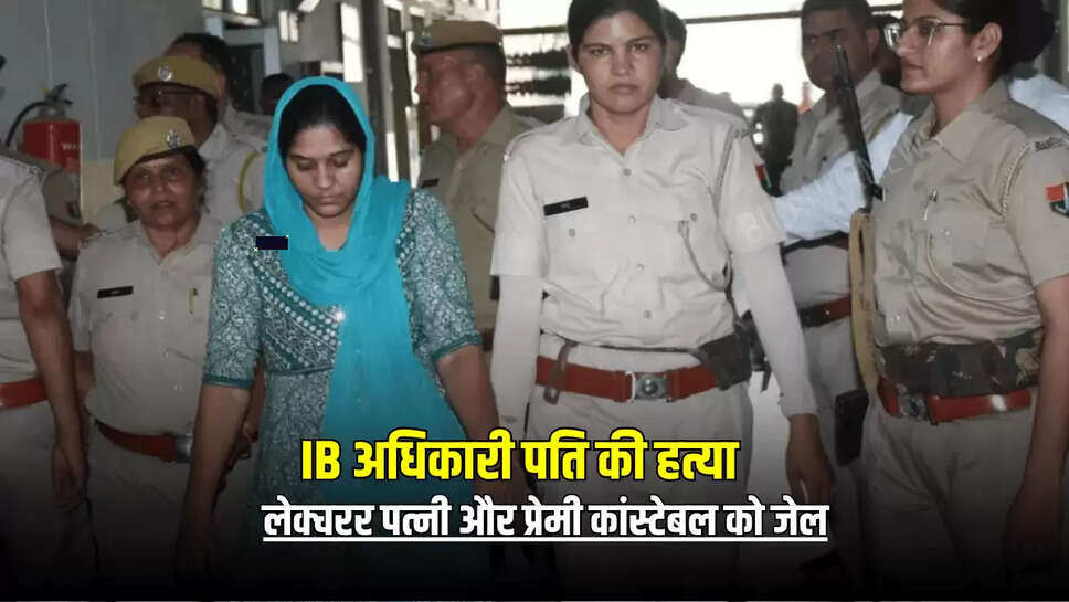 Rajasthan News : राजस्थान में नशीले इंजेक्शन से की IB अधिकारी पति की हत्या, लेक्चरर पत्नी और प्रेमी कांस्टेबल को जेल