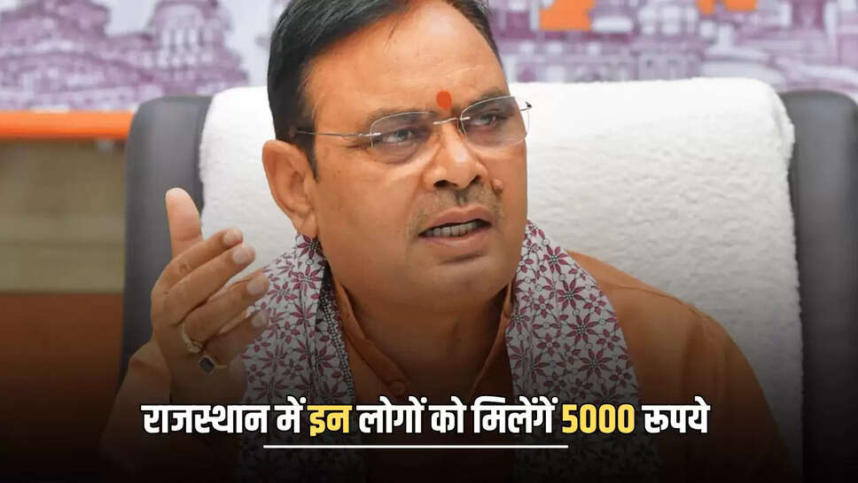 Rajasthan : राजस्थान में इन लोगों को मिलेंगें 5000 रूपये, भजनलाल सरकार का बड़ा ऐलान