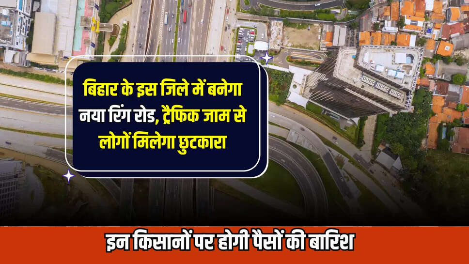 Bihar Ring Road, बिहार रिंग रोड,  Jamui Traffic Jam, Jamui  Ring Road, जमुई में  ट्रैफिक जाम, जमुई में नहीं लगेगा जाम, जमुई में रिंग रोड का  निर्माण,