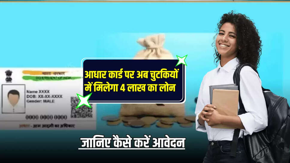 Aadhar Card पर अब चुटकियों में कम ब्याज पर मिलेगा 4 लाख का लोन,  जानिए कैसे करें आवेदन