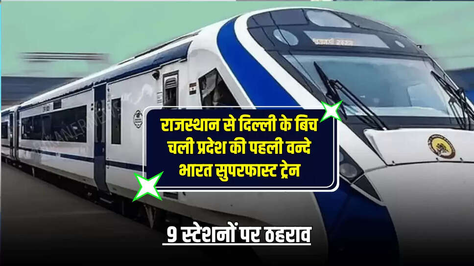 Vande Bharat Train: राजस्थान से दिल्ली के बिच चली प्रदेश की पहली वन्दे भारत सुपरफास्ट ट्रेन, 9 स्टेशनों पर ठहराव