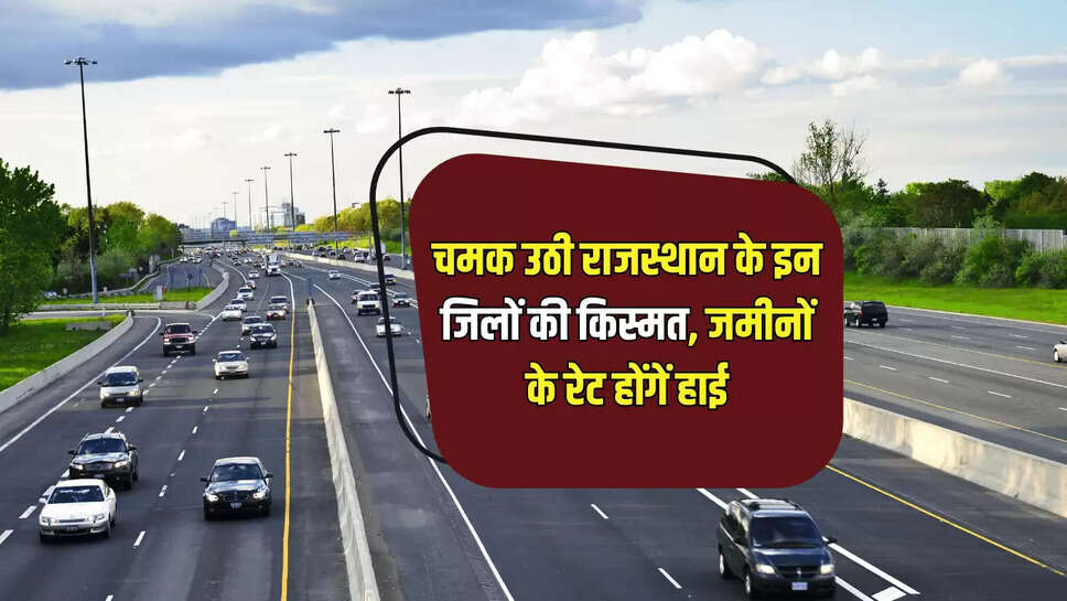  New Highway : अचानक चमक उठी राजस्थान के इन जिलों की किस्मत, 2 नए नेशनल हाईवे जमीनों के रेट होंगें हाई, केंद्र से मिला तोहफा 
