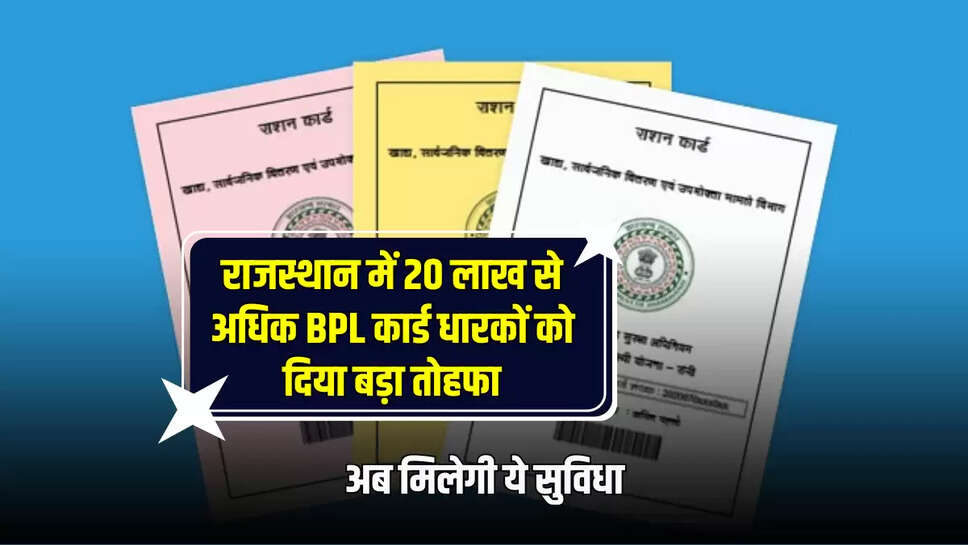  Rajasthan News : राजस्थान में 20 लाख से अधिक BPL कार्ड धारकों को दिया बड़ा तोहफा, अब मिलेगी ये सुविधा 