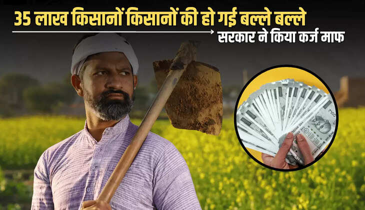 35 लाख किसानों किसानों की हो गई बल्ले बल्ले, सरकार ने किया 84 करोड रुपए का कर्ज माफ