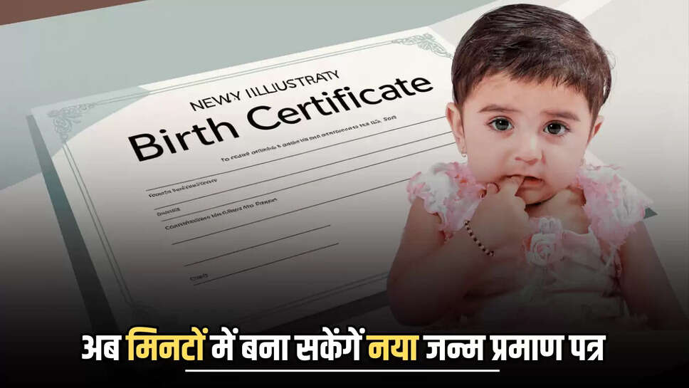 Birth certificate :  अब मिनटों में बना सकेंगें नया जन्म प्रमाण पत्र, नहीं लगाना पड़ेंगें दफ्तरों के चक्कर