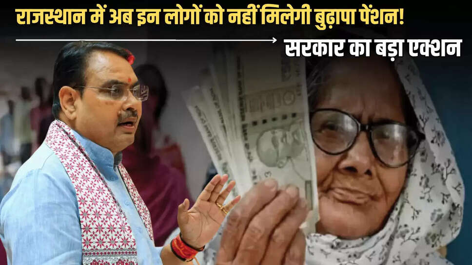 Rajasthan :  राजस्थान में अब इन लोगों को नहीं मिलेगी बुढ़ापा पेंशन! भजनलाल सरकार का बड़ा एक्शन 