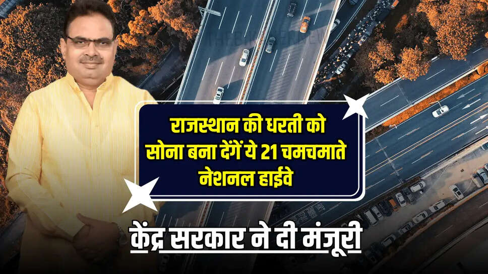  राजस्थान की धरती को सोना बना देंगें ये 21 चमचमाते नेशनल हाईवे, केंद्र सरकार ने दी मंजूरी