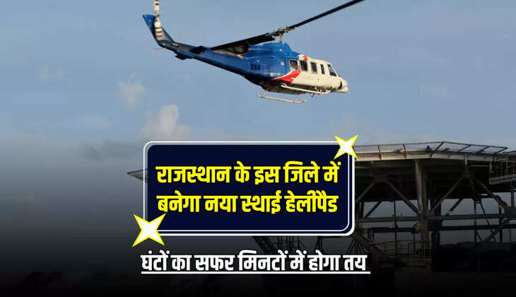 राजस्थान के इस जिले में बनेगा नया स्थाई हेलीपैड, इस राज्य का सफर मिनटों में होगा तय