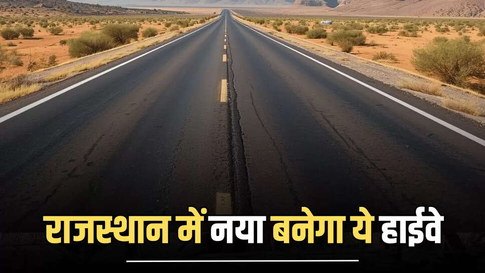 Bikaner-Kotputli Highway : राजस्थान में नया बनेगा ये हाईवे, आधे समय में तय होगी इन जिलों की दुरी 