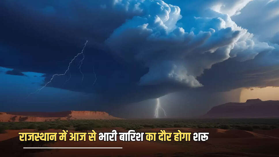 राजस्थान में आज से भारी बारिश का दौर होगा शरू 