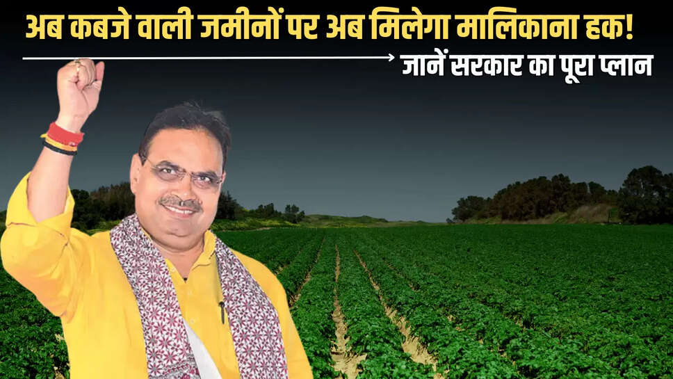 Rajasthan : राजस्थान में अब कब्जे वाली जमीनों पर अब मिलेगा मालिकाना हक! जानें भजनलाल सरकार का पूरा प्लान 