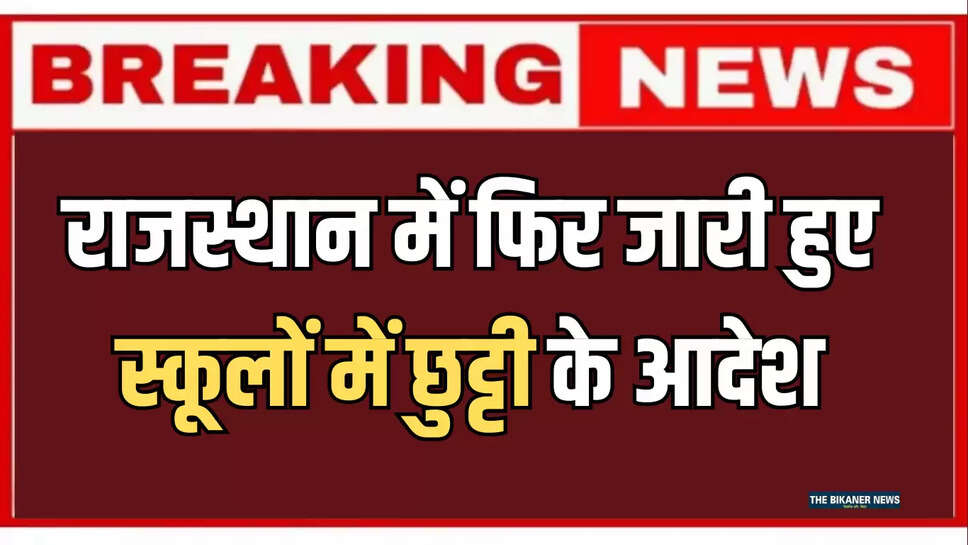 School Closed : राजस्थान में फिर जारी हुए स्कूलों में छुट्टी के आदेश, यहां बंद रहेंगें सभी स्कूल , imd update , rain alert, rajasthan school closed
