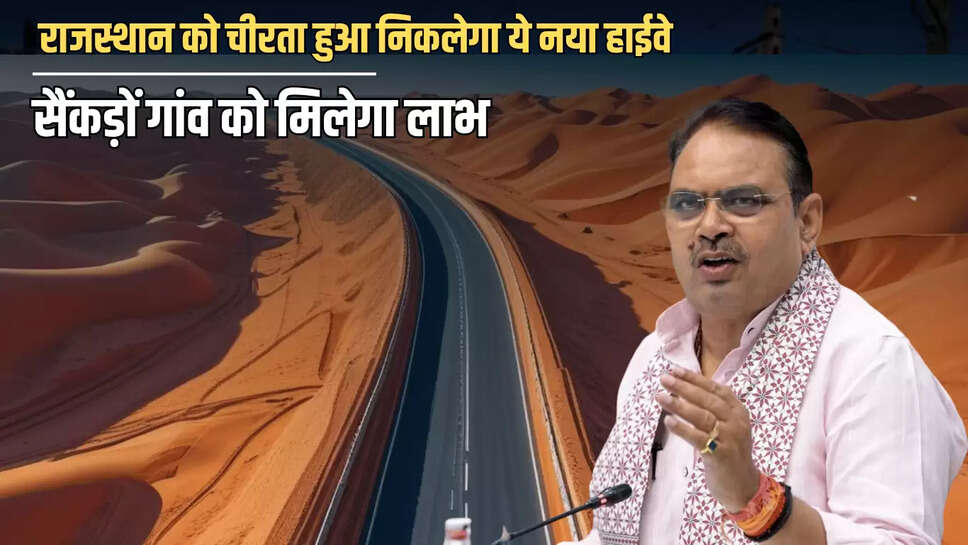 New Highway : राजस्थान के रेतीले टिब्बों को चीरता हुआ निकलेगा ये नया हाईवे, सैंकड़ों गांव को मिलेगा लाभ 