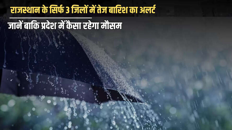 Rajasthan Weather : आज राजस्थान के सिर्फ 3 रेगिस्तानी जिलों में तेज बारिश का अलर्ट, जानें बाकि प्रदेश में कैसा रहेगा मौसम 