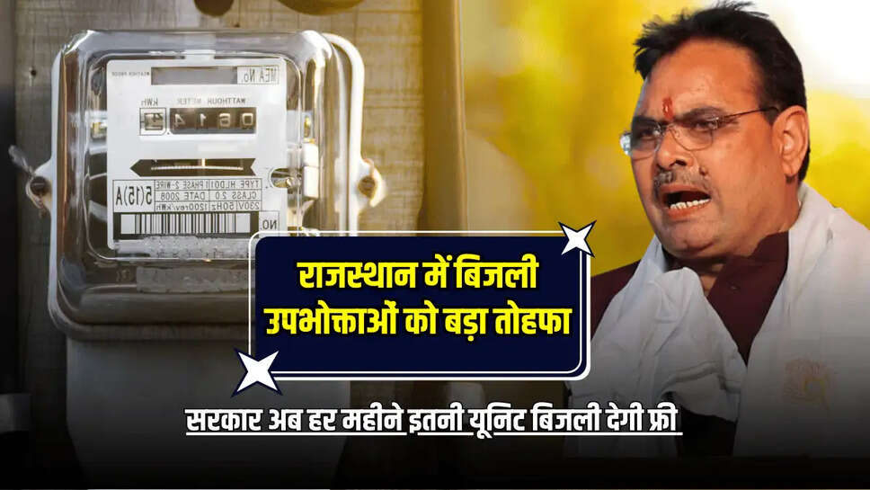 राजस्थान में बिजली उपभोक्ताओं को बड़ा तोहफा, भजनलाल सरकार अब हर महीने इतनी यूनिट बिजली देगी फ्री 