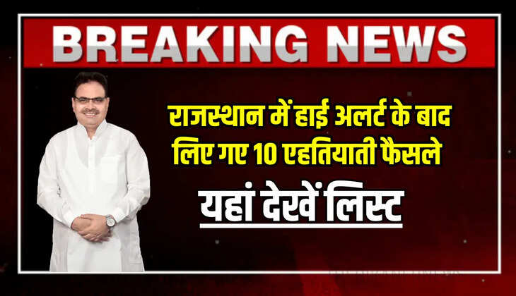 Rajasthan News : राजस्थान में हाई अलर्ट के बाद लिए गए 10 एहतियाती फैसले, यहां देखें लिस्ट