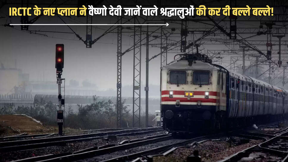 IRCTC के नए प्लान ने वैष्णो देवी जानें वाले श्रद्धालुओं की कर दी बल्ले बल्ले! यह शानदार पैकेज जान आप आज ही बुक करा लेंगें टिकट 