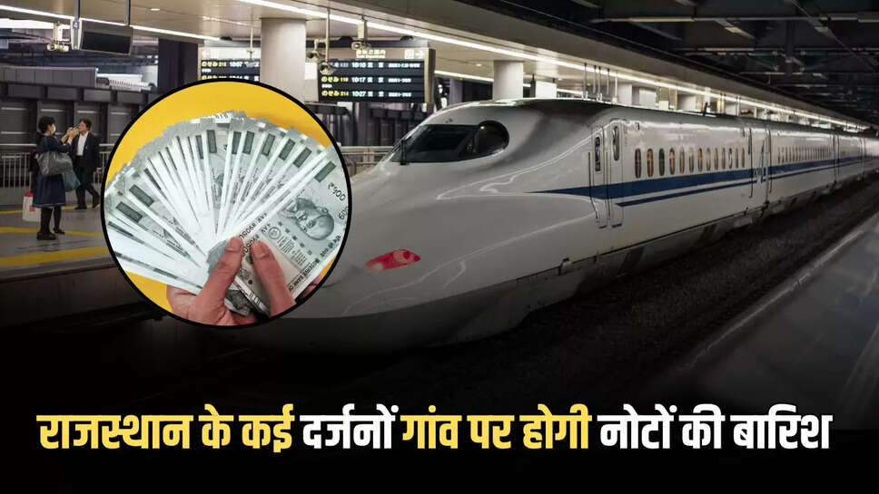 Rajasthan Bullet Train : राजस्थान के इस जिले के कई दर्जनों गांव पर होगी नोटों की बारिश, बुलेट ट्रैन मार्केट रेट से चार गुना दिलाएगी मुआवजा