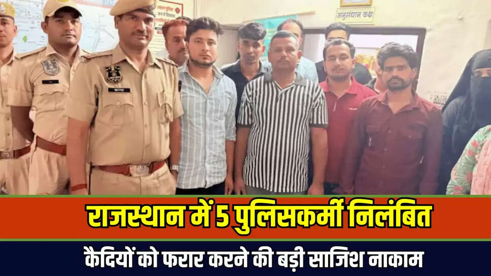 Rajasthan News : राजस्थान में 5 पुल‍िसकर्मी निलंबित, कैदियों को फरार करने की बड़ी साजिश नाकाम 