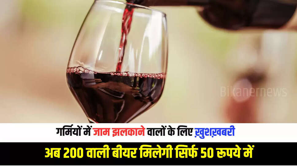 Bear Price Down : गर्मियों में जाम झलकाने वालों के लिए ख़ुशख़बरी, अब 200 वाली बीयर मिलेगी सिर्फ 50 रूपये में, जानें पूरी जानकारी 
