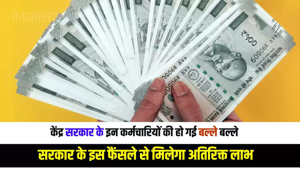 केंद्र सरकार के इन कर्मचारियों की हो गई बल्ले बल्ले, सरकार के इस फैंसले से मिलेगा अतिरिक्त लाभ, जानें पूरी डिटेल 