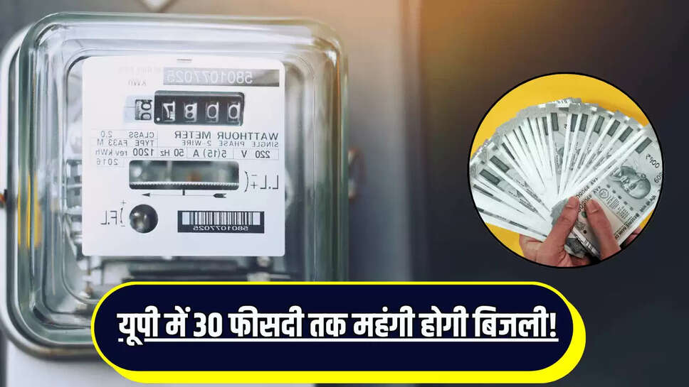 Elictricty Bill : यूपी में बिजली का बिल भरते वक्त छूट जाएगा पसीना, 30 फीसदी तक महंगी होगी बिजली!